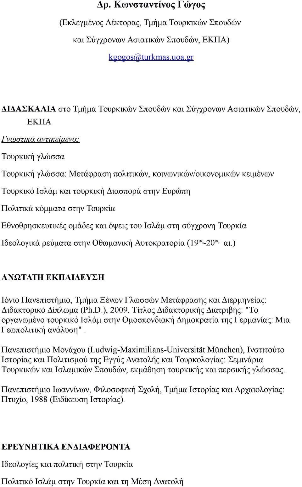 Ισλάμ και τουρκική Διασπορά στην Ευρώπη Πολιτικά κόμματα στην Τουρκία Εθνοθρησκευτικές ομάδες και όψεις του Ισλάμ στη σύγχρονη Τουρκία Ιδεολογικά ρεύματα στην Οθωμανική Αυτοκρατορία (19 ος -20 ος αι.