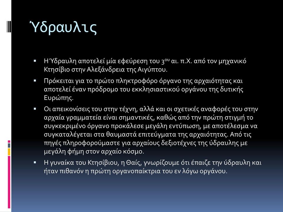 Οι απεικονίσεις του στην τέχνη, αλλά και οι σχετικές αναφορές του στην αρχαία γραμματεία είναι σημαντικές, καθώς από την πρώτη στιγμή το συγκεκριμένο όργανο προκάλεσε μεγάλη εντύπωση,