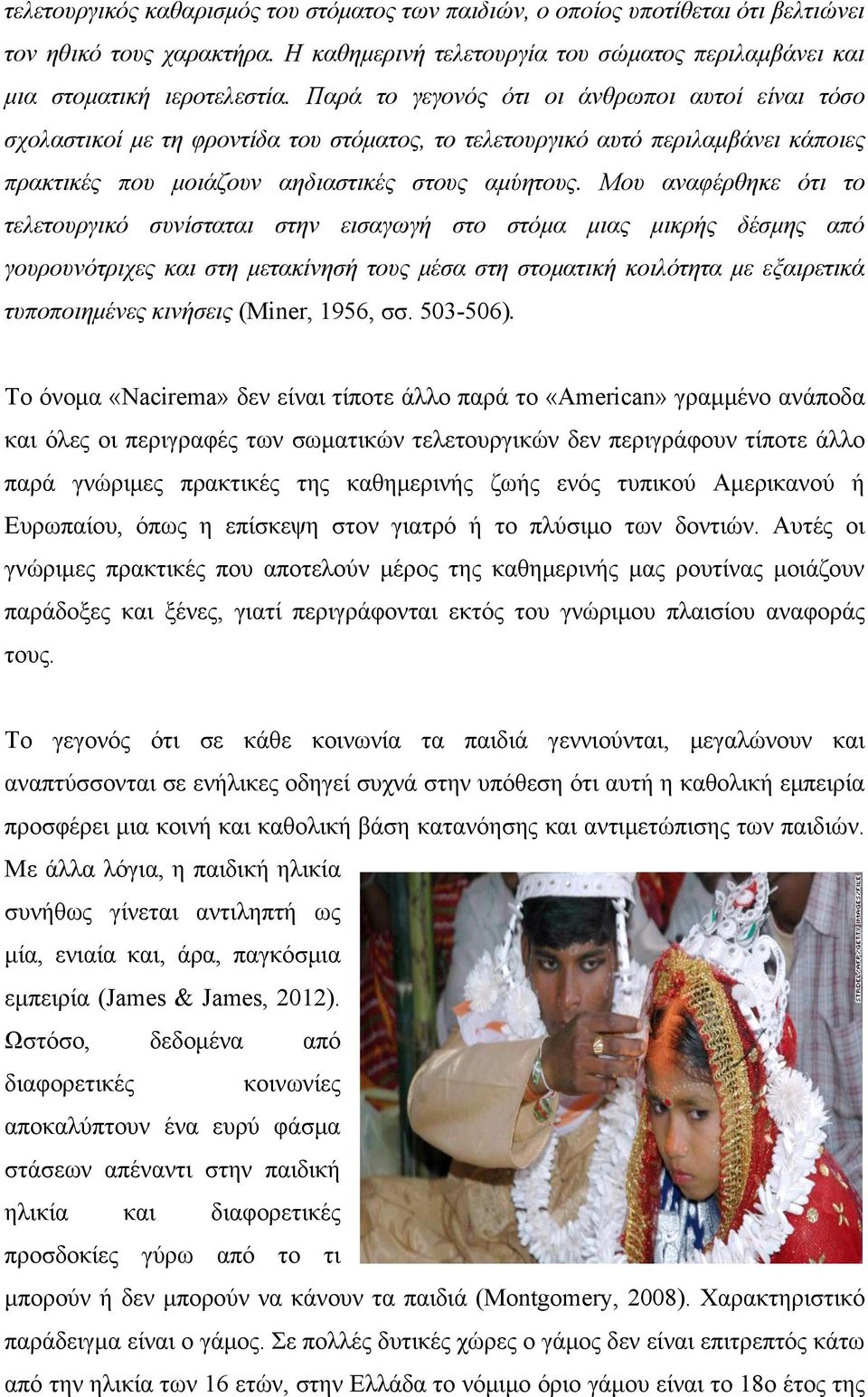 Μου αναφέρθηκε ότι το τελετουργικό συνίσταται στην εισαγωγή στο στόµα µιας µικρής δέσµης από γουρουνότριχες και στη µετακίνησή τους µέσα στη στοµατική κοιλότητα µε εξαιρετικά τυποποιηµένες κινήσεις