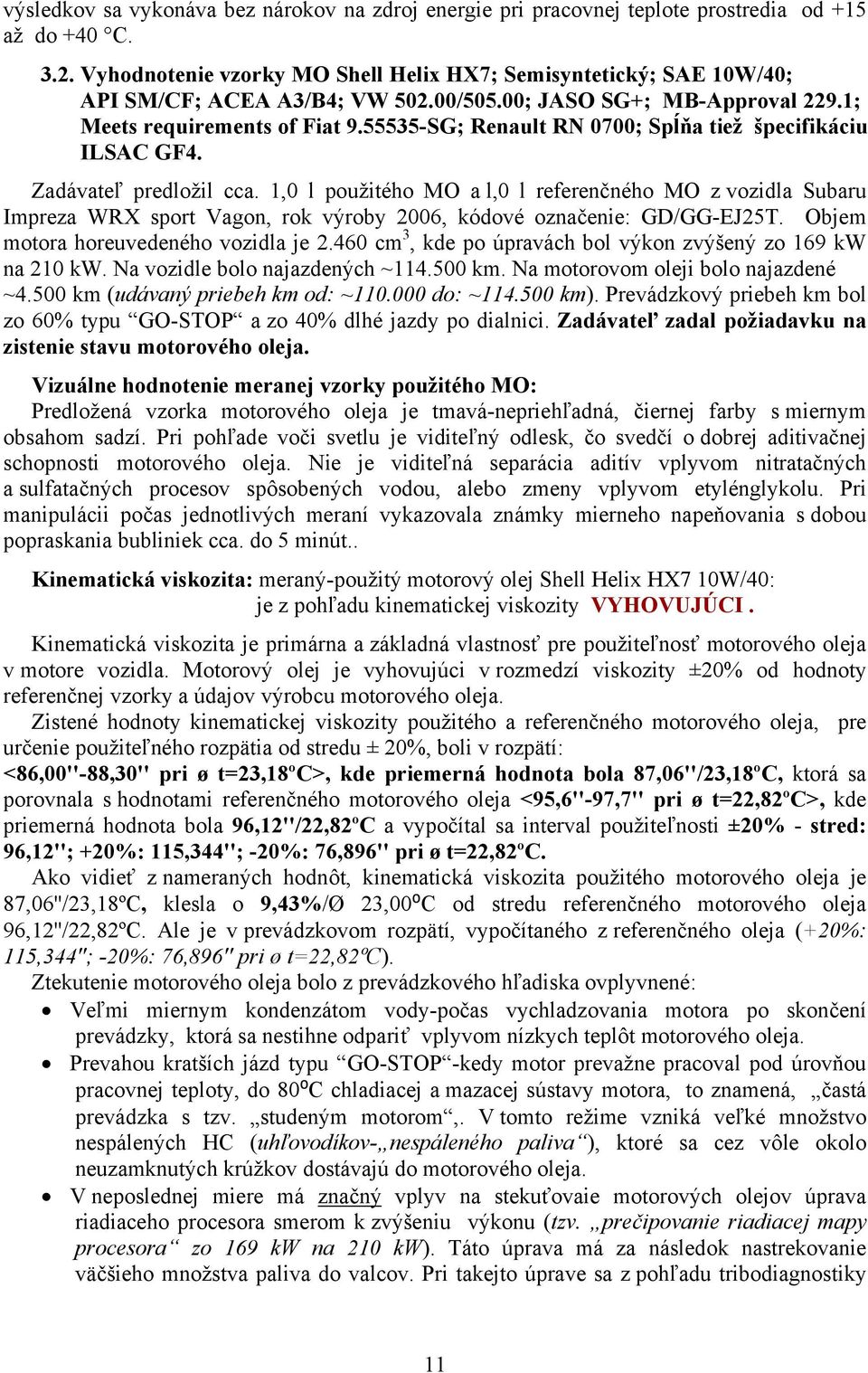 55535-SG; Renault RN 0700; Spĺňa tiež špecifikáciu ILSAC GF4. Zadávateľ predložil cca.