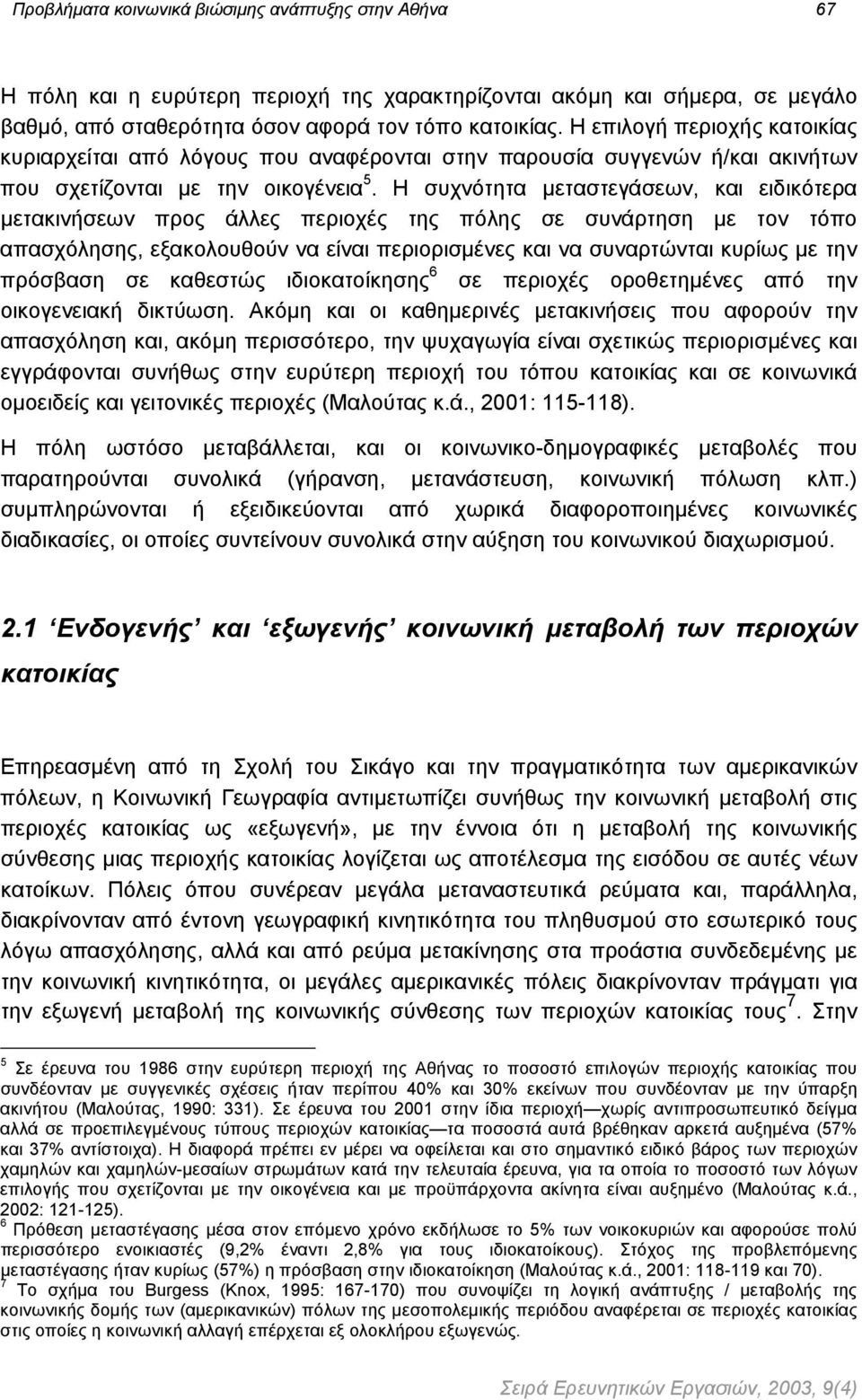 Η συχνότητα µεταστεγάσεων, και ειδικότερα µετακινήσεων προς άλλες περιοχές της πόλης σε συνάρτηση µε τον τόπο απασχόλησης, εξακολουθούν να είναι περιορισµένες και να συναρτώνται κυρίως µε την