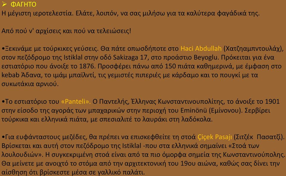 Προσφέρει πάνω από 150 πιάτα καθημερινά, με έμφαση στο kebab Άδανα, το ιμάμ μπαϊλντί, τις γεμιστές πιπεριές με κάρδαμο και το πουγκί με τα συκωτάκια αρνιού. Tο εστιατόριο του «Panteli».