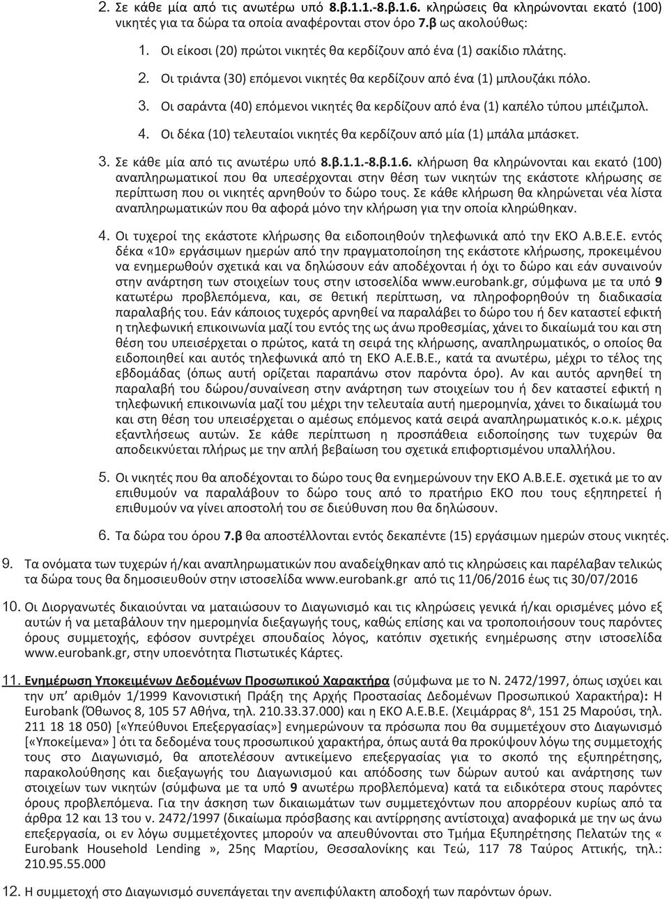 Οι σαράντα (40) επόμενοι νικητές θα κερδίζουν από ένα (1) καπέλο τύπου μπέιζμπολ. 4. Οι δέκα (10) τελευταίοι νικητές θα κερδίζουν από μία (1) μπάλα μπάσκετ. 3. Σε κάθε μία από τις ανωτέρω υπό 8.β.1.1.-8.