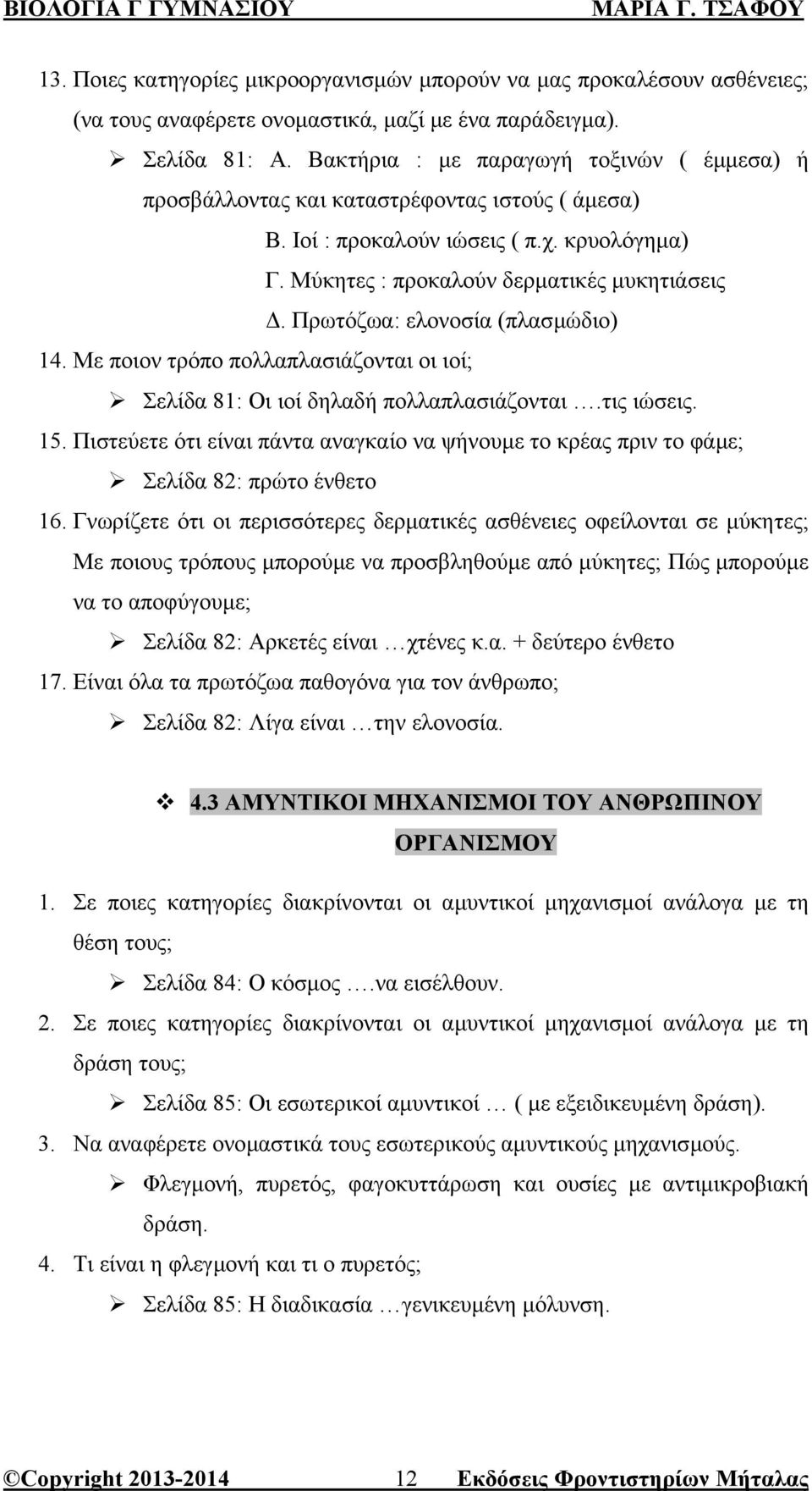 Πρωτόζωα: ελονοσία (πλασµώδιο) 14. Με ποιον τρόπο πολλαπλασιάζονται οι ιοί; Σελίδα 81: Οι ιοί δηλαδή πολλαπλασιάζονται.τις ιώσεις. 15.