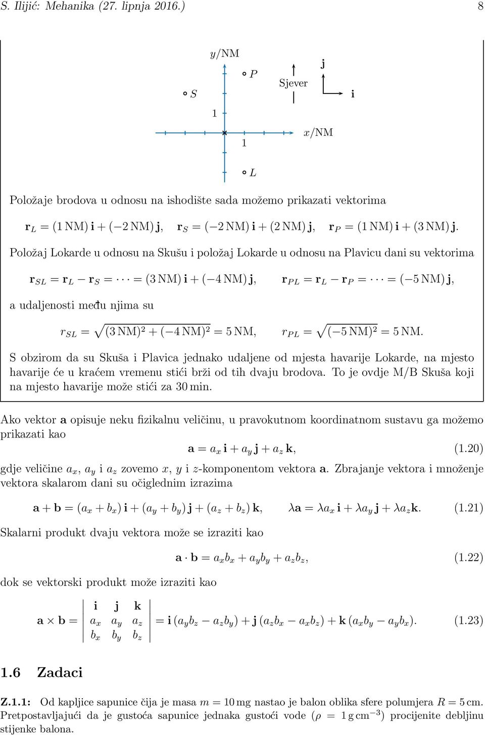 Položaj Lokarde u odnosu na Skušu i položaj Lokarde u odnosu na Plavicu dani su vektorima r SL = r L r S = = (3 NM)i + ( 4 NM)j, r PL = r L r P = = ( 5 NM)j, a udaljenosti medu njima su r SL = (3 NM)