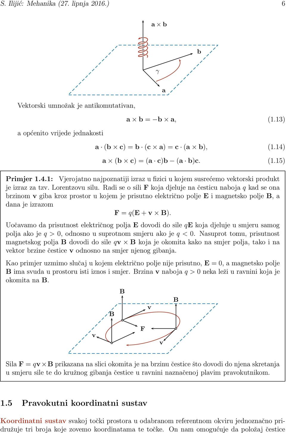 Radi se o sili F koja djeluje na česticu naboja q kad se ona brzinom v giba kroz prostor u kojem je prisutno električno polje E i magnetsko polje B, a dana je izrazom F = q(e + v B).