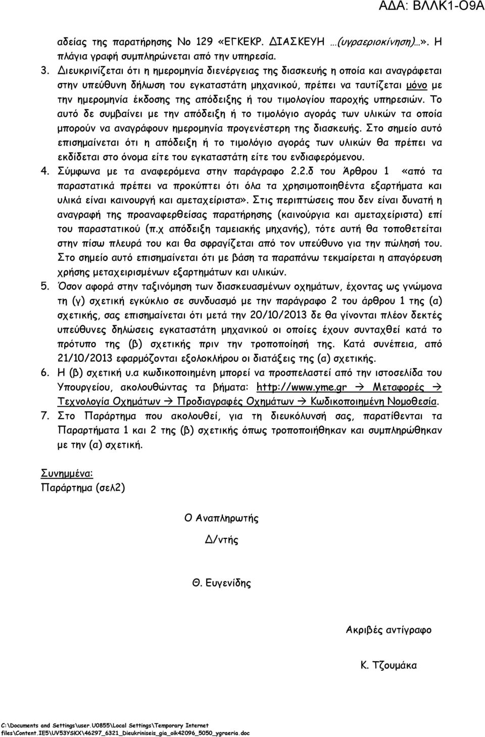 του τιµολογίου παροχής υπηρεσιών. Το αυτό δε συµβαίνει µε την απόδειξη ή το τιµολόγιο αγοράς των υλικών τα οποία µπορούν να αναγράφουν ηµεροµηνία προγενέστερη της διασκευής.