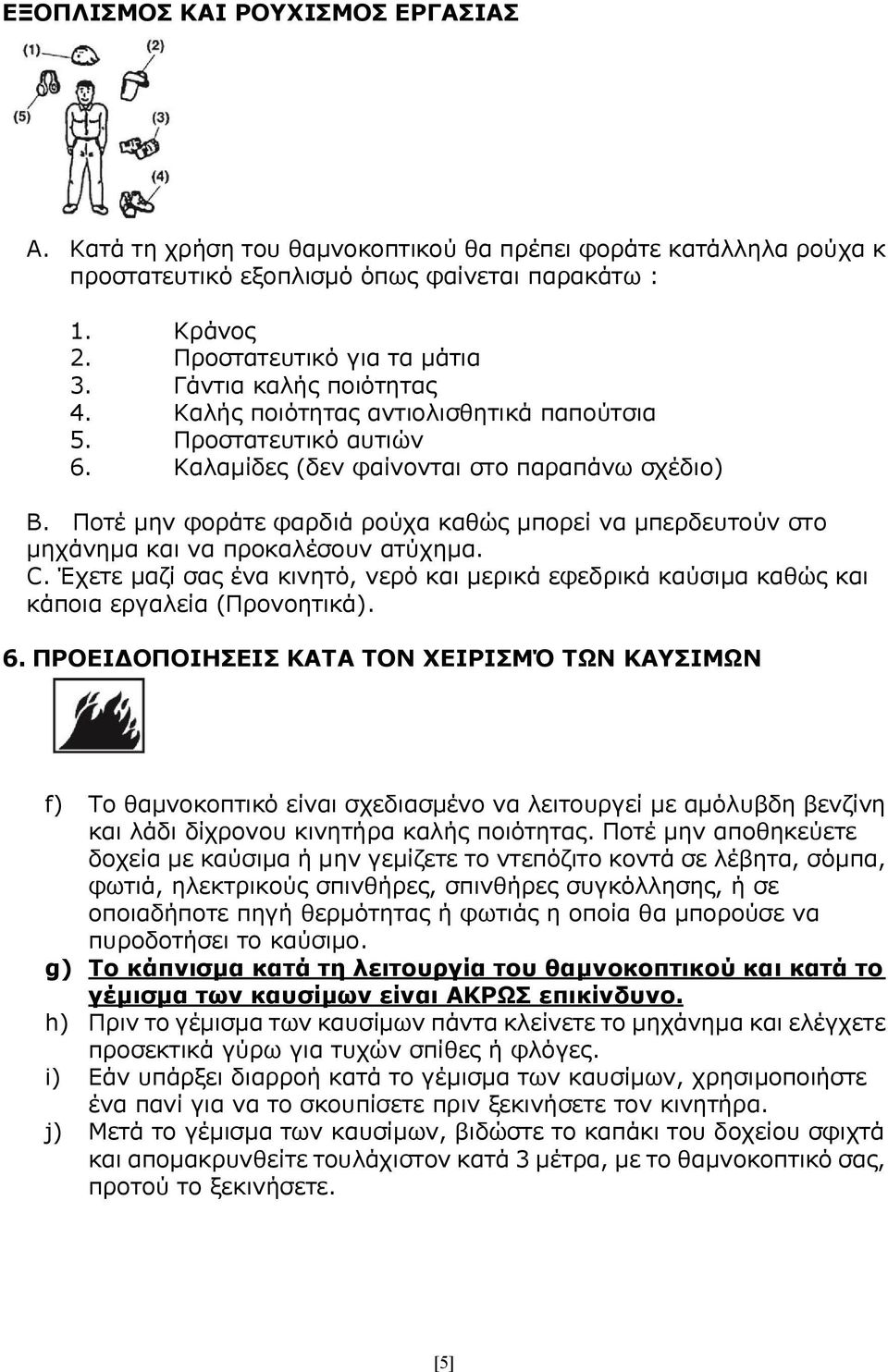 Ποτέ μην φοράτε φαρδιά ρούχα καθώς μπορεί να μπερδευτούν στο μηχάνημα και να προκαλέσουν ατύχημα. C. Έχετε μαζί σας ένα κινητό, νερό και μερικά εφεδρικά καύσιμα καθώς και κάποια εργαλεία (Προνοητικά).