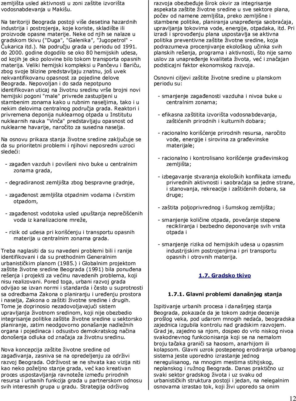 Neke od njih se nalaze u gradskom tkivu ("Duga", "Galenika", "Jugopetrol" - Čukarica itd.). Na području grada u periodu od 1991. do 2000.