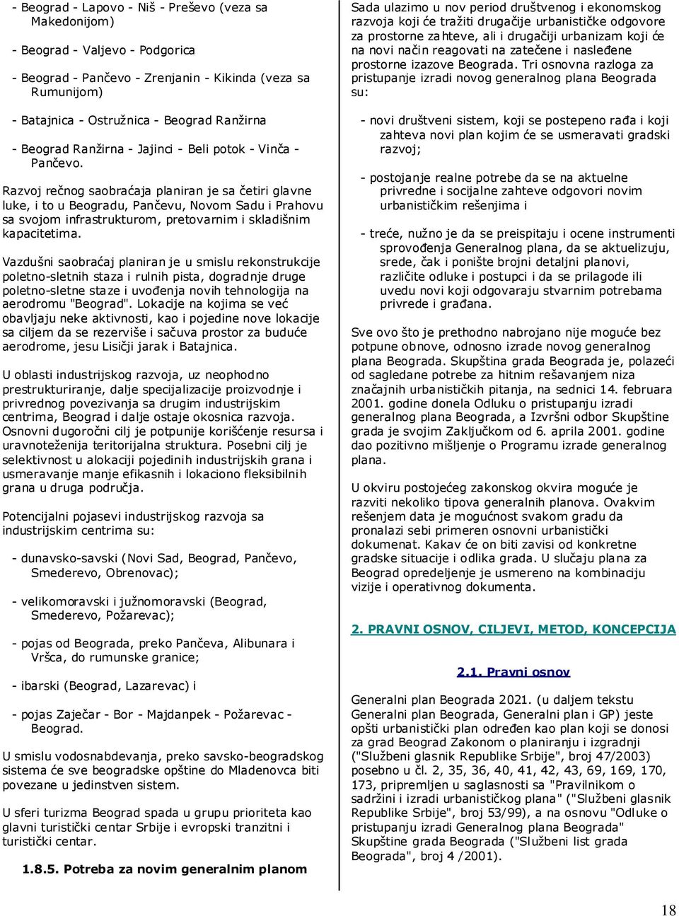 Razvoj rečnog saobraćaja planiran je sa četiri glavne luke, i to u Beogradu, Pančevu, Novom Sadu i Prahovu sa svojom infrastrukturom, pretovarnim i skladišnim kapacitetima.