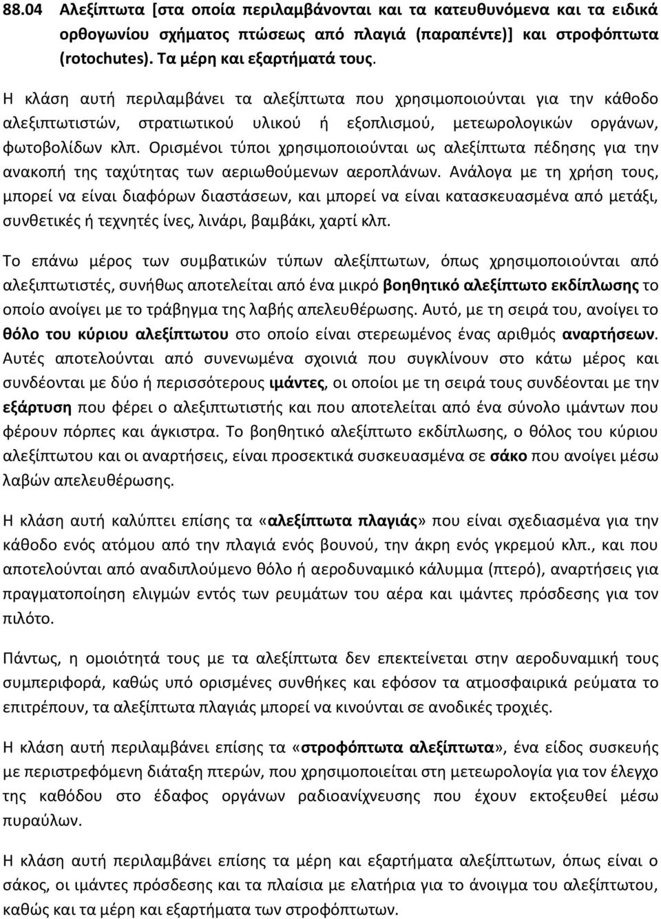 Ορισμένοι τύποι χρησιμοποιούνται ως αλεξίπτωτα πέδησης για την ανακοπή της ταχύτητας των αεριωθούμενων αεροπλάνων.