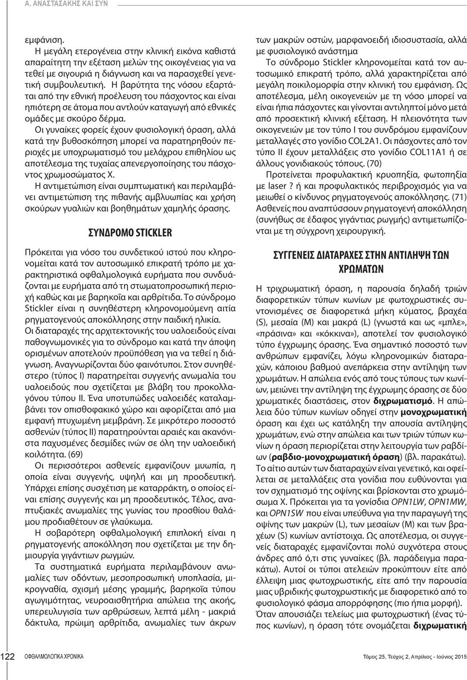 Η βαρύτητα της νόσου εξαρτάται από την εθνική προέλευση του πάσχοντος και είναι ηπιότερη σε άτομα που αντλούν καταγωγή από εθνικές ομάδες με σκούρο δέρμα.