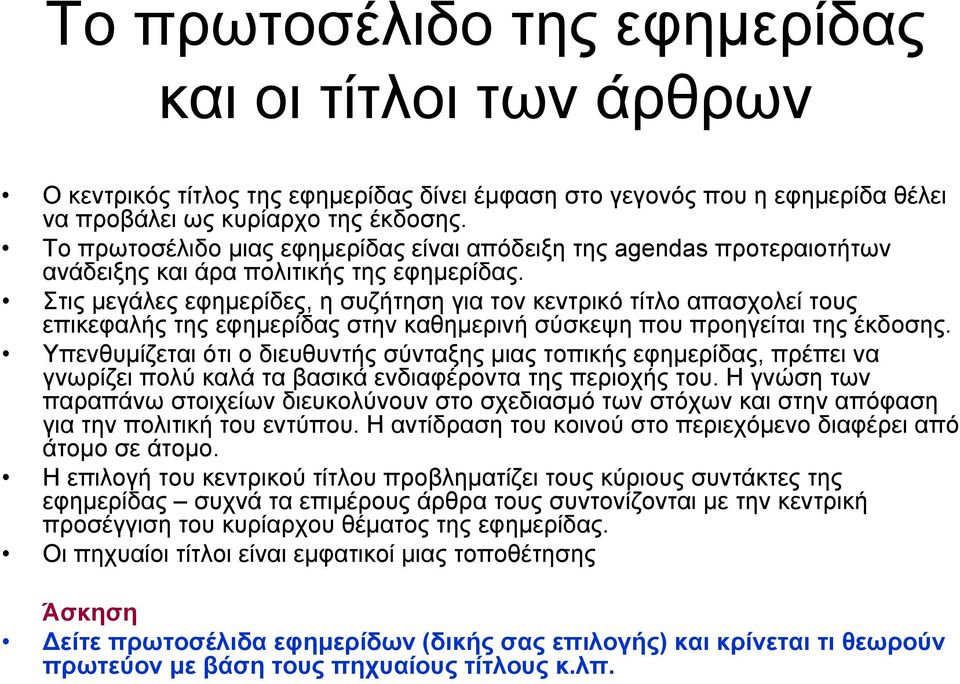 Στις μεγάλες εφημερίδες, η συζήτηση για τον κεντρικό τίτλο απασχολεί τους επικεφαλής της εφημερίδας στην καθημερινή σύσκεψη που προηγείται της έκδοσης.