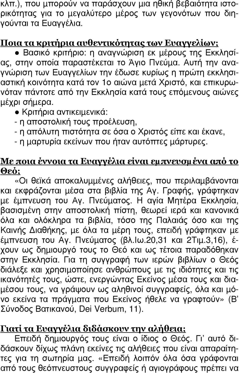 Αυτή την αναγνώριση των Ευαγγελίων την έδωσε κυρίως η πρώτη εκκλησιαστική κοινότητα κατά τον 1ο αιώνα µετά Χριστό, και επικυρωνόταν πάντοτε από την Εκκλησία κατά τους επόµενους αιώνες µέχρι σήµερα.