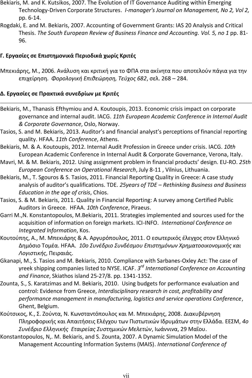 Εργασίες σε Επιστημονικά Περιοδικά χωρίς Κριτές Μπεκιάρης, M., 2006. Ανάλυση και κριτική για το ΦΠΑ στα ακίνητα που αποτελούν πάγια για την επιχείρηση. Φορολογική Επιθεώρηση, Τεύχος 682, σελ. 268 284.