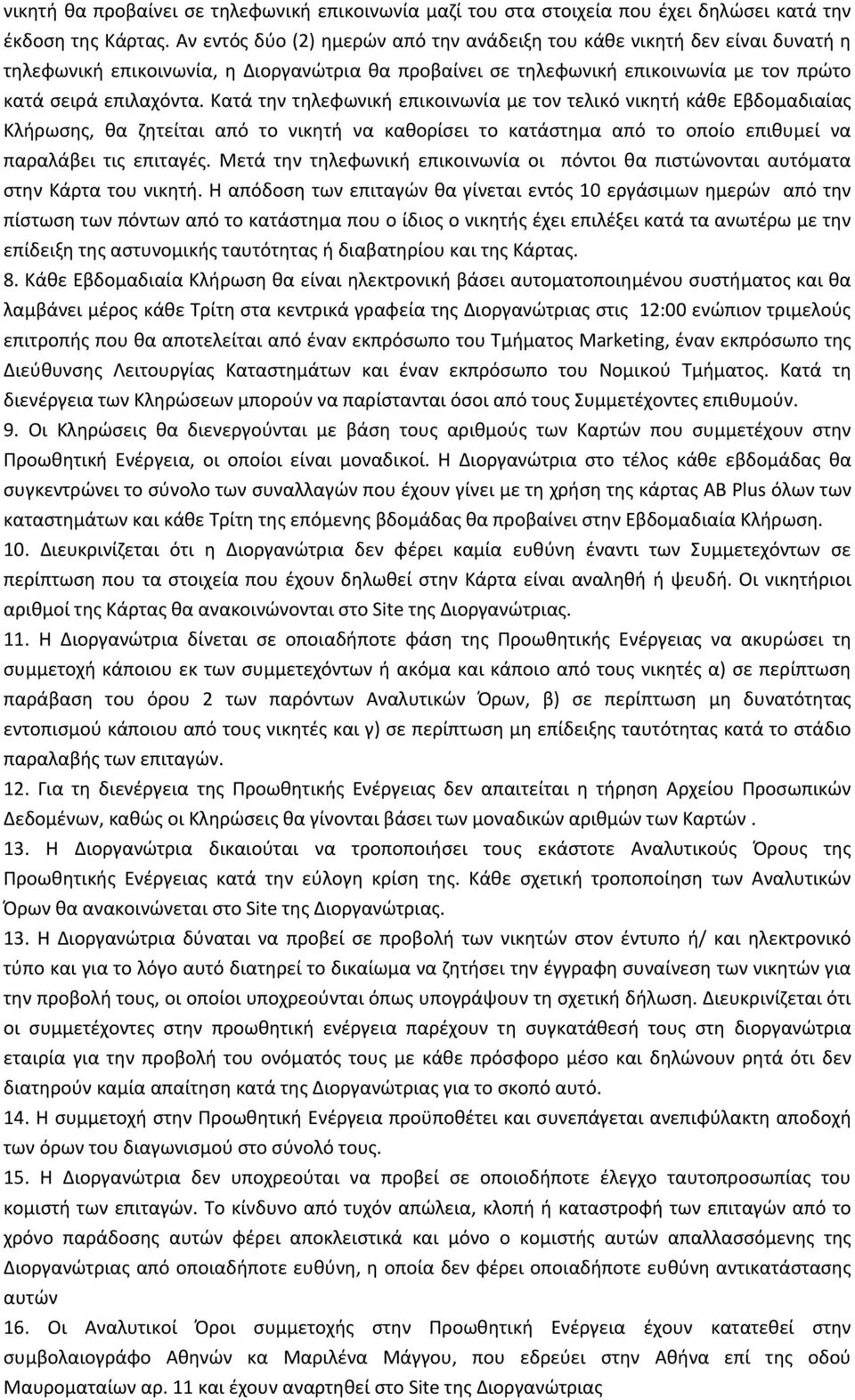 Κατά την τηλεφωνική επικοινωνία με τον τελικό νικητή κάθε Εβδομαδιαίας Κλήρωσης, θα ζητείται από το νικητή να καθορίσει το κατάστημα από το οποίο επιθυμεί να παραλάβει τις επιταγές.