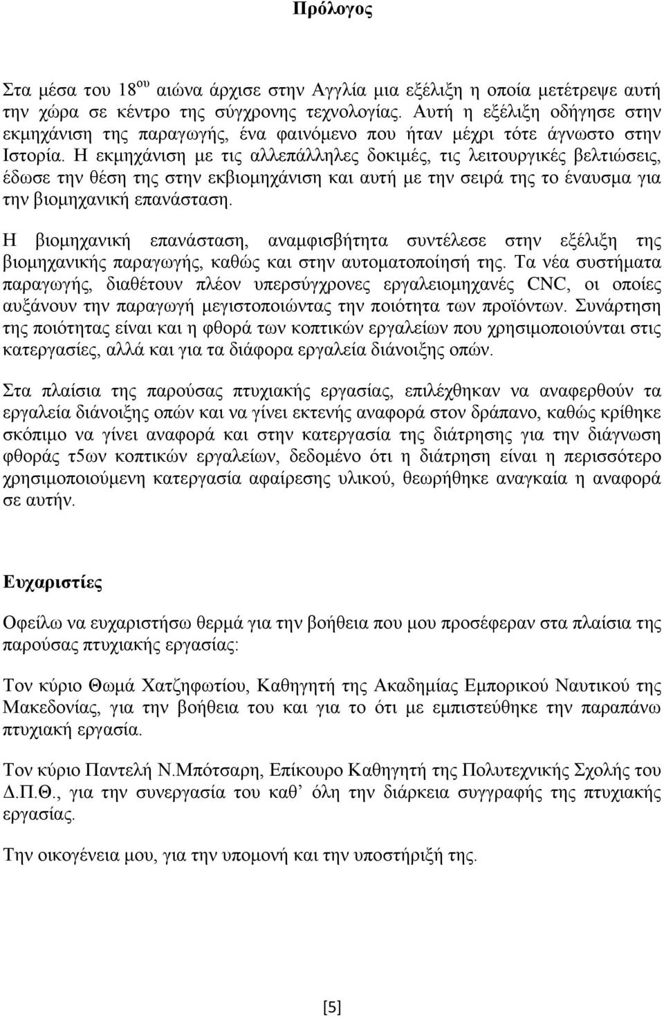 Η εκμηχάνιση με τις αλλεπάλληλες δοκιμές, τις λειτουργικές βελτιώσεις, έδωσε την θέση της στην εκβιομηχάνιση και αυτή με την σειρά της το έναυσμα για την βιομηχανική επανάσταση.