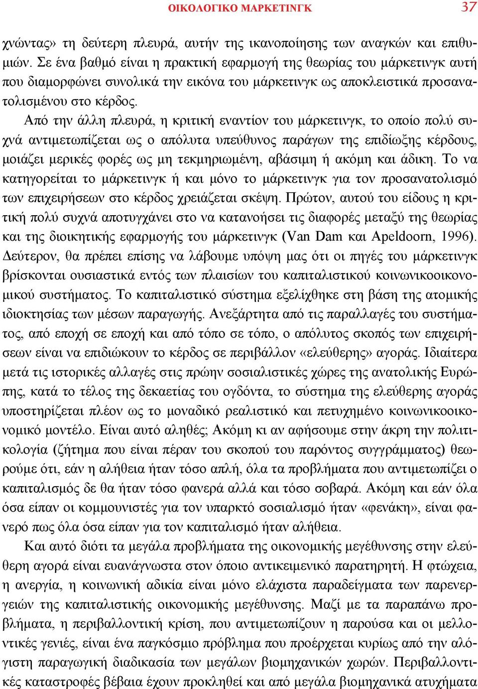 Από την άλλη πλευρά, η κριτική εναντίον του μάρκετινγκ, το οποίο πολύ συχνά αντιμετωπίζεται ως ο απόλυτα υπεύθυνος παράγων της επιδίωξης κέρδους, μοιάζει μερικές φορές ως μη τεκμηριωμένη, αβάσιμη ή