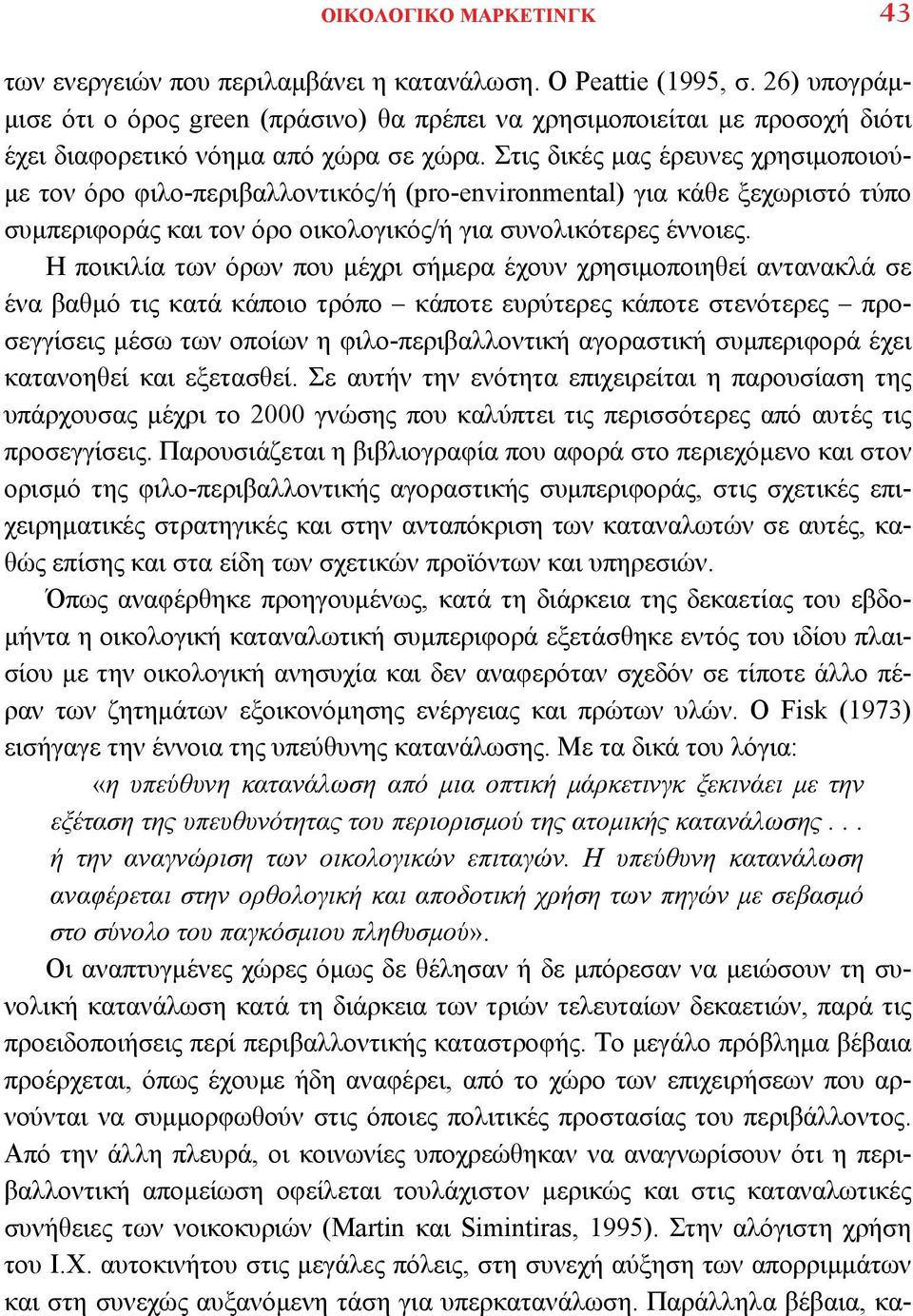 Στις δικές μας έρευνες χρησιμοποιούμε τον όρο φιλο-περιβαλλοντικός/ή (pro-environmental) για κάθε ξεχωριστό τύπο συμπεριφοράς και τον όρο οικολογικός/ή για συνολικότερες έννοιες.