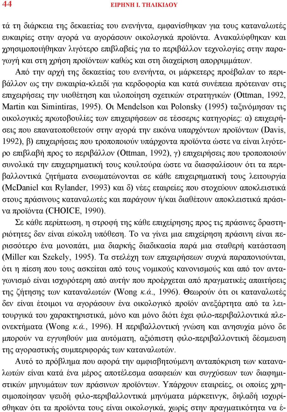 Από την αρχή της δεκαετίας του ενενήντα, οι μάρκετερς προέβαλαν το περιβάλλον ως την ευκαιρία-κλειδί για κερδοφορία και κατά συνέπεια πρότειναν στις επιχειρήσεις την υιοθέτηση και υλοποίηση σχετικών