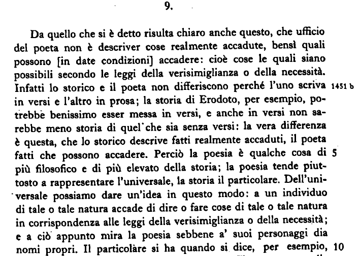 Aristotele, Poetica - 4-9. Φανερὸν δὲ ἐκ τῶν εἰρημένων καὶ ὅτι οὐ τὸ τὰ γενόμενα λέγειν, τοῦτο ποιητοῦ ἔργον ἐστίν, ἀλλ' οἷα ἂν γένοιτο καὶ τὰ δυνατὰ κατὰ τὸ εἰκὸς ἢ τὸ ἀναγκαῖον. ὁ γὰρ [1451b.