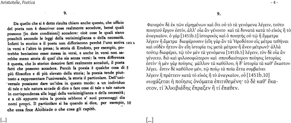 τὸν μὲν τὰ γενόμενα [1451b.5] λέγειν, τὸν δὲ οἷα ἂν γένοιτο. διὸ καὶ φιλοσοφώτερον καὶ σπουδαιότερον ποίησις ἱστορίας ἐστίν ἡ μὲν γὰρ ποίησις μᾶλλον τὰ καθόλου, ἡ δ' ἱστορία τὰ καθ' ἕκαστον λέγει.