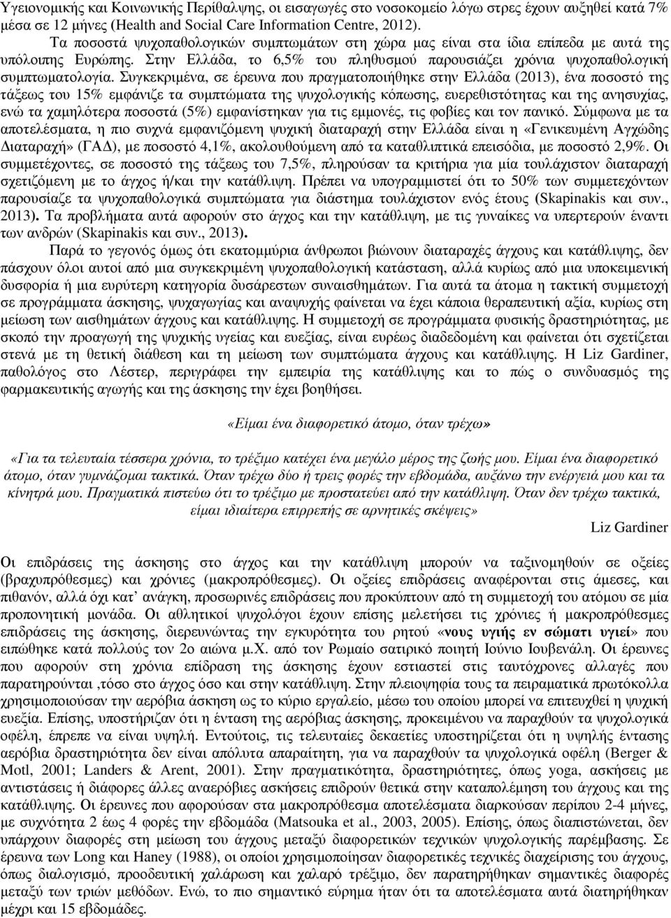 Συγκεκριµένα, σε έρευνα που πραγµατοποιήθηκε στην Ελλάδα (2013), ένα ποσοστό της τάξεως του 15% εµφάνιζε τα συµπτώµατα της ψυχολογικής κόπωσης, ευερεθιστότητας και της ανησυχίας, ενώ τα χαµηλότερα