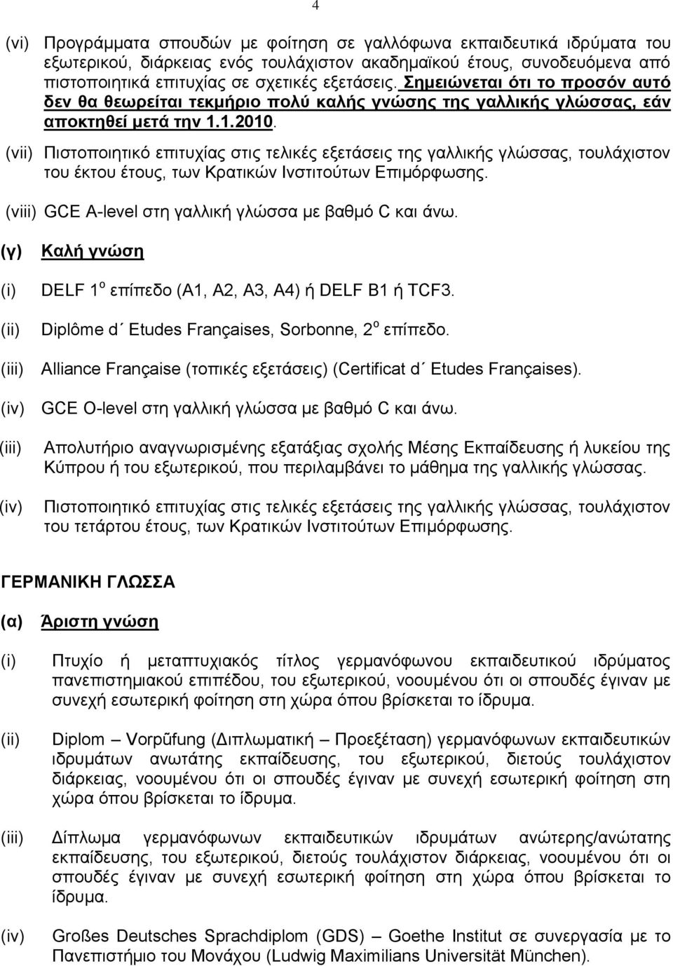 (vii) Πιστοποιητικό επιτυχίας στις τελικές εξετάσεις της γαλλικής γλώσσας, τουλάχιστον του έκτου έτους, των Κρατικών Ινστιτούτων Επιμόρφωσης. (viii) GCE A-level στη γαλλική γλώσσα με βαθμό C και άνω.