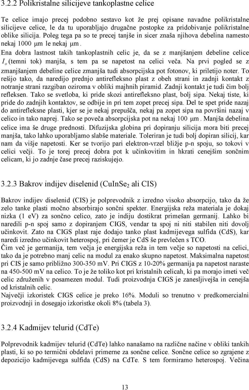 Ena dobra lastnost takih tankoplastnih celic je, da se z manjšanjem debeline celice I o (temni tok) manjša, s tem pa se napetost na celici veča.