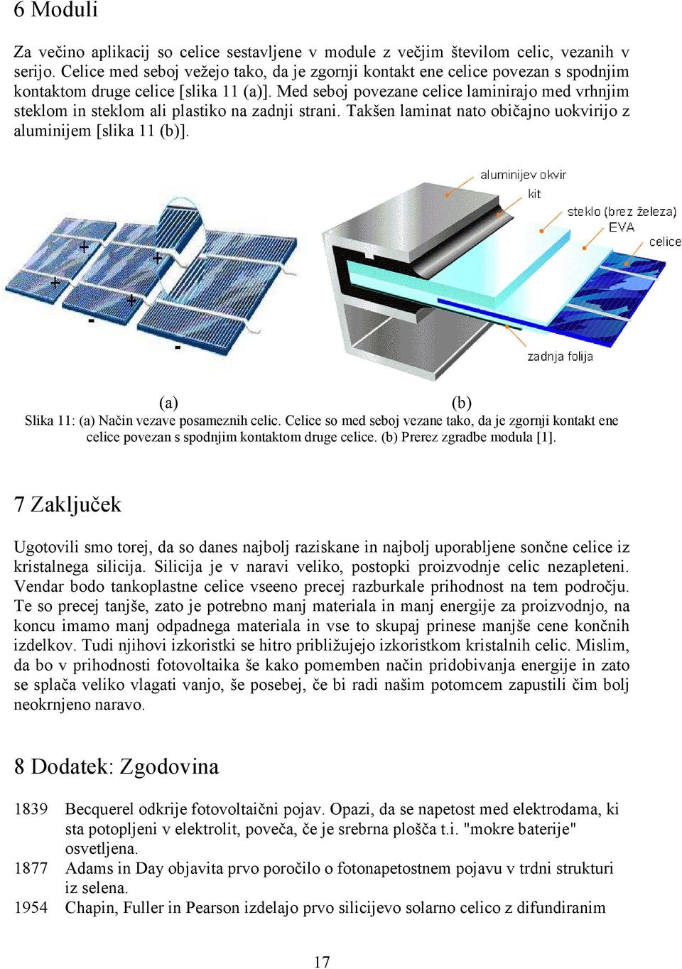 Med seboj povezane celice laminirajo med vrhnjim steklom in steklom ali plastiko na zadnji strani. Takšen laminat nato običajno uokvirijo z aluminijem [slika 11 (b)].