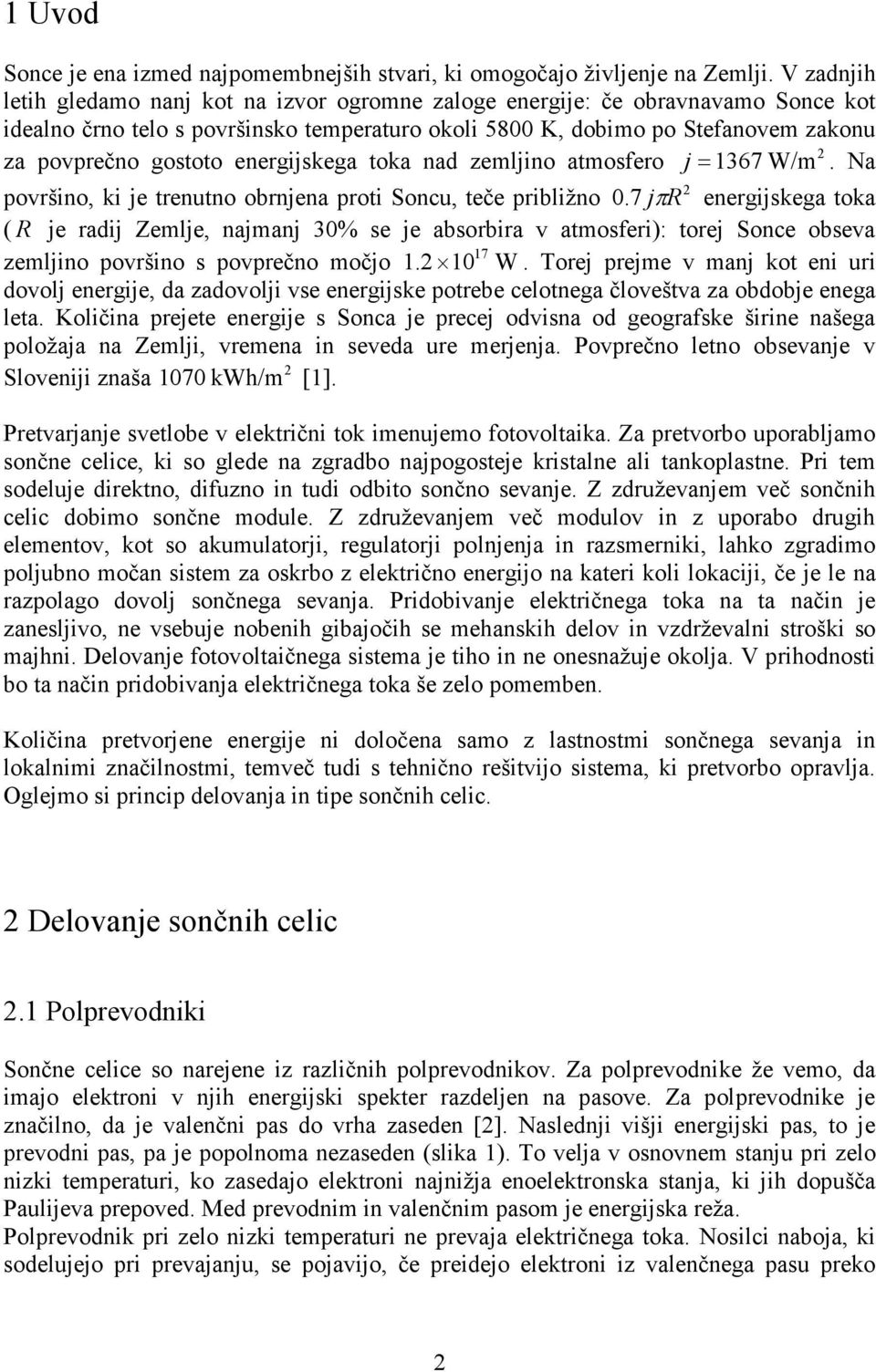 energijskega toka nad zemljino atmosfero j = 1367 W/m. Na 2 površino, ki je trenutno obrnjena proti Soncu, teče približno 0.