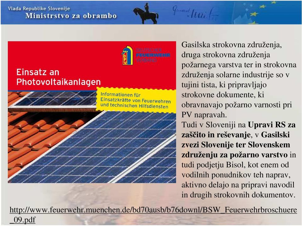 Tudi v Sloveniji na Upravi RS za zaščito in reševanje, v Gasilski zvezi Slovenije ter Slovenskem združenju za požarno varstvo in tudi podjetju