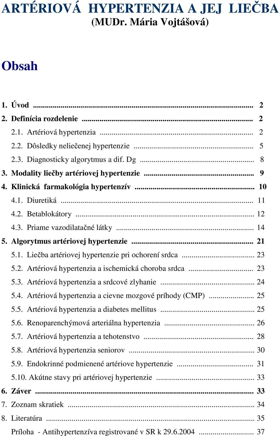 .. 14 5. Algorytmus artériovej hypertenzie... 21 5.1. Liečba artériovej hypertenzie pri ochorení srdca... 23 5.2. Artériová hypertenzia a ischemická choroba srdca... 23 5.3. Artériová hypertenzia a srdcové zlyhanie.