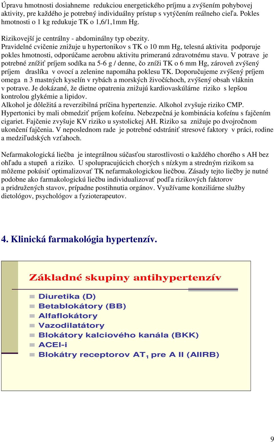 Pravidelné cvičenie znižuje u hypertonikov s TK o 10 mm Hg, telesná aktivita podporuje pokles hmotnosti, odporúčame aerobnu aktivitu primeranú zdravotnému stavu.