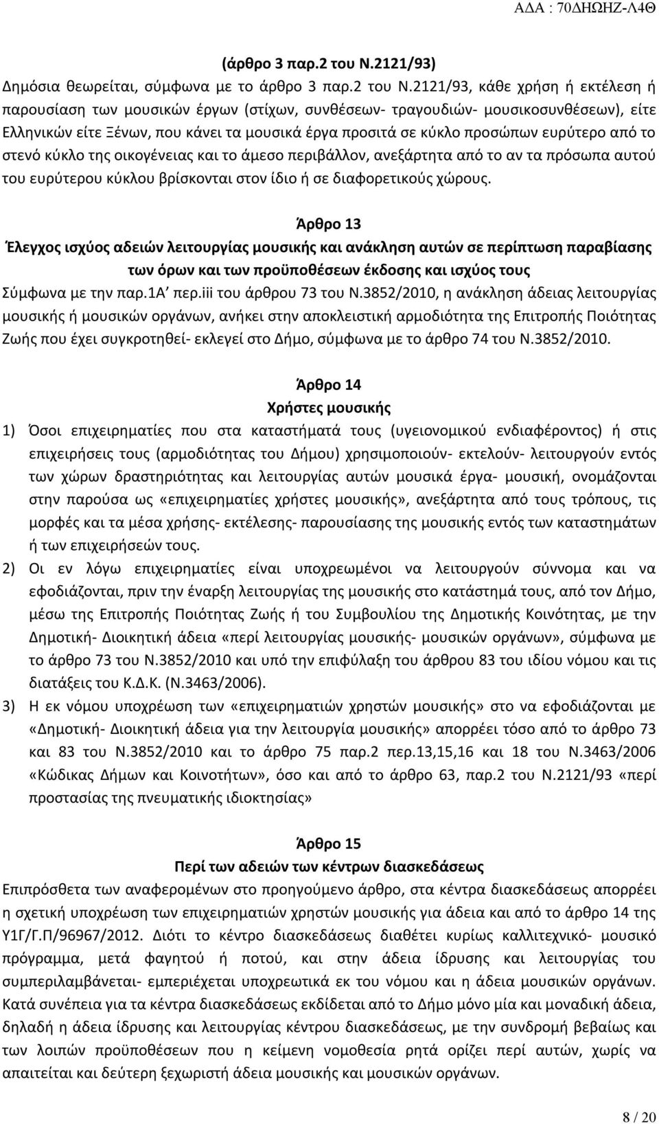 2121/93, κάθε χρήση ή εκτέλεση ή παρουσίαση των μουσικών έργων (στίχων, συνθέσεων- τραγουδιών- μουσικοσυνθέσεων), είτε Ελληνικών είτε Ξένων, που κάνει τα μουσικά έργα προσιτά σε κύκλο προσώπων