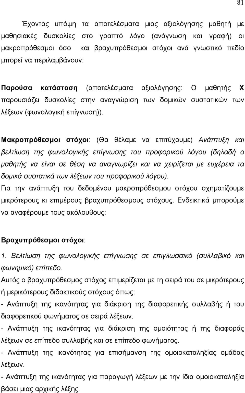 Μακροπρόθεσμοι στόχοι: (Θα θέλαμε να επιτύχουμε) Ανάπτυξη και βελτίωση της φωνολογικής επίγνωσης του προφορικού λόγου (δηλαδή ο μαθητής να είναι σε θέση να αναγνωρίζει και να χειρίζεται με ευχέρεια