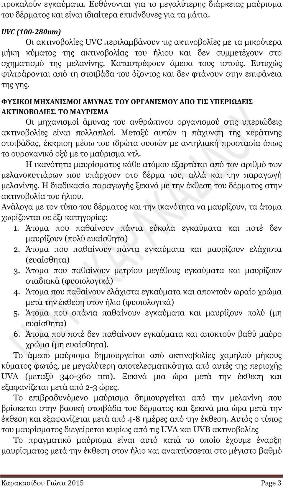 Καταστρέφουν άµεσα τους ιστούς. Ευτυχώς φιλτράρονται από τη στοιβάδα του όζοντος και δεν φτάνουν στην επιφάνεια της γης. ΦΥΣΙΚΟΙ ΜΗΧΑΝΙΣΜΟΙ ΑΜΥΝΑΣ ΤΟΥ ΟΡΓΑΝΙΣΜΟΥ ΑΠΟ ΤΙΣ ΥΠΕΡΙΩΔΕΙΣ ΑΚΤΙΝΟΒΟΛΙΕΣ.