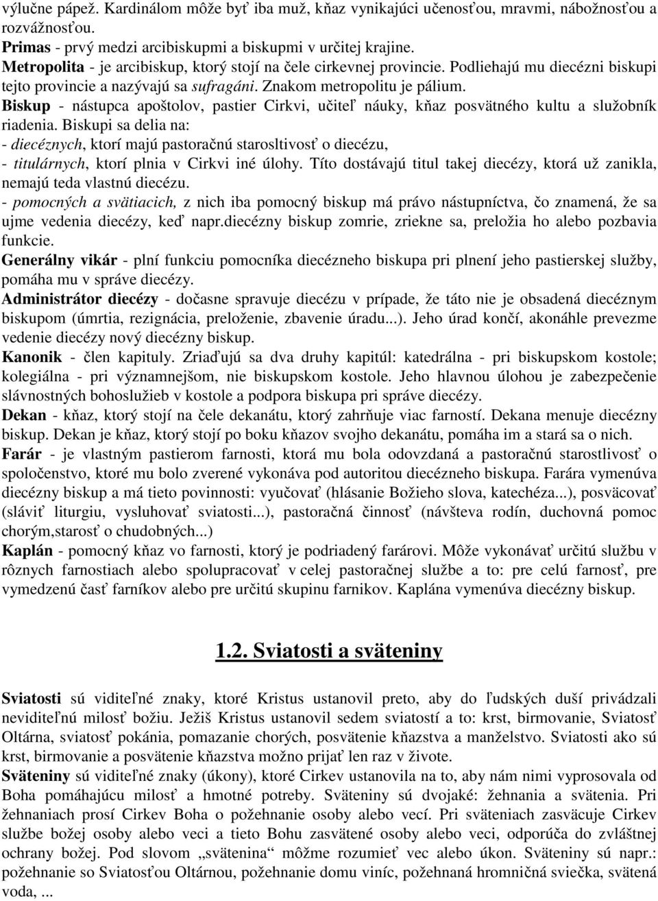 Biskup - nástupca apoštolov, pastier Cirkvi, učiteľ náuky, kňaz posvätného kultu a služobník riadenia.