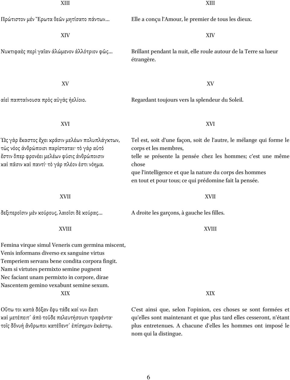 XVI Ὡς γὰρ ἕκαστος ἔχει κρᾶσιν µελέων πολυπλάγκτων, τὼς νόος ἀνθρώποισι παρίσταται τὸ γὰρ αὐτό ἔστιν ὅπερ φρονέει µελέων φύσις ἀνθρώποισιν καὶ πᾶσιν καὶ παντί τὸ γὰρ πλέον ἐστι νόηµα.