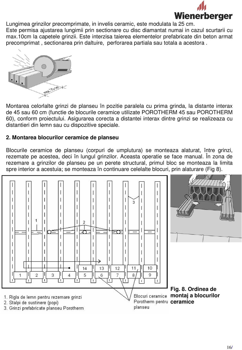 Montarea celorlalte grinzi de planseu în pozitie paralela cu prima grinda, la distante interax de 45 sau 60 cm (functie de blocurile ceramice utilizate POROTHERM 45 sau POROTHERM 60), conform