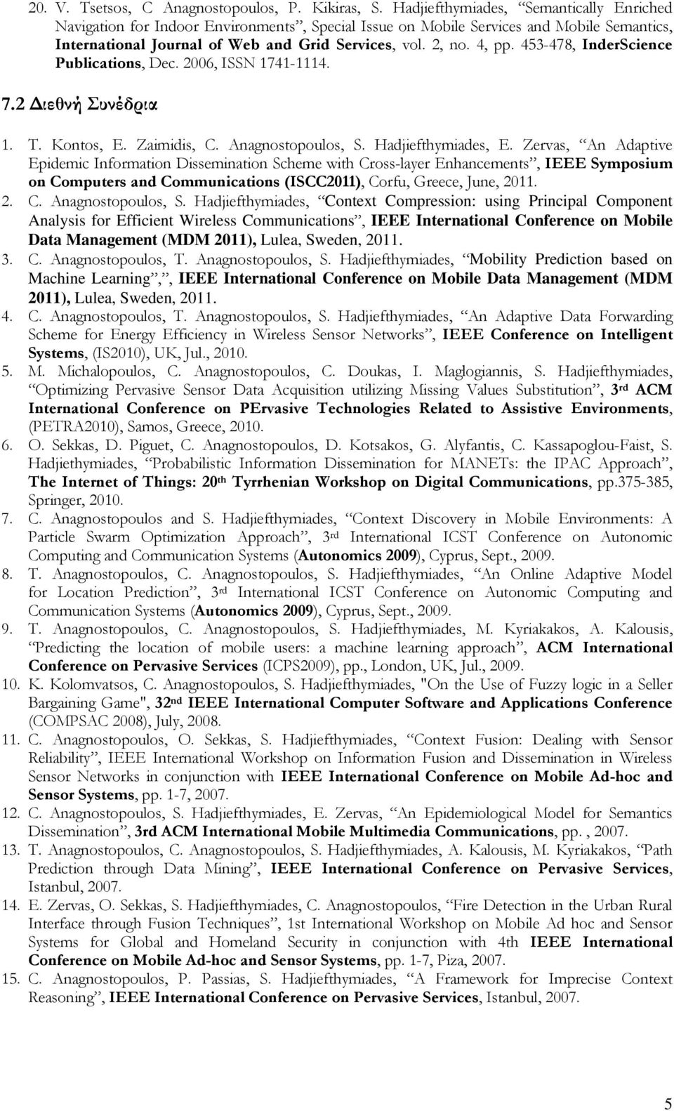453-478, InderScience Publications, Dec. 2006, ISSN 1741-1114. 7.2 Διεθνή Συνέδρια 1. T. Kontos, E. Zaimidis, C. Anagnostopoulos, S. Hadjiefthymiades, E.