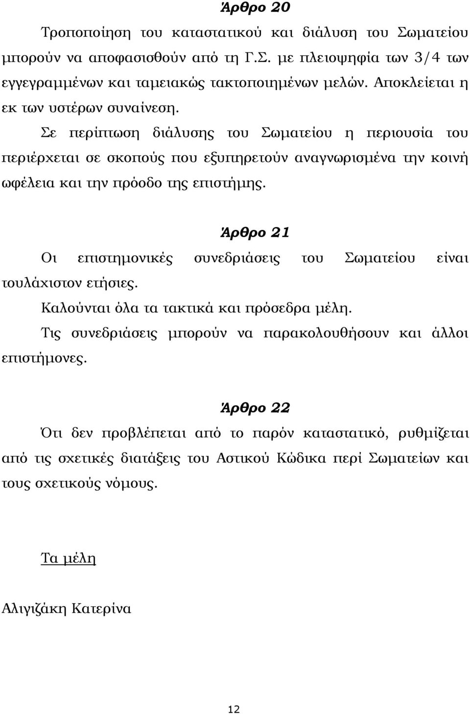 Σε περίπτωση διάλυσης του Σωματείου η περιουσία του περιέρχεται σε σκοπούς που εξυπηρετούν αναγνωρισμένα την κοινή ωφέλεια και την πρόοδο της επιστήμης.
