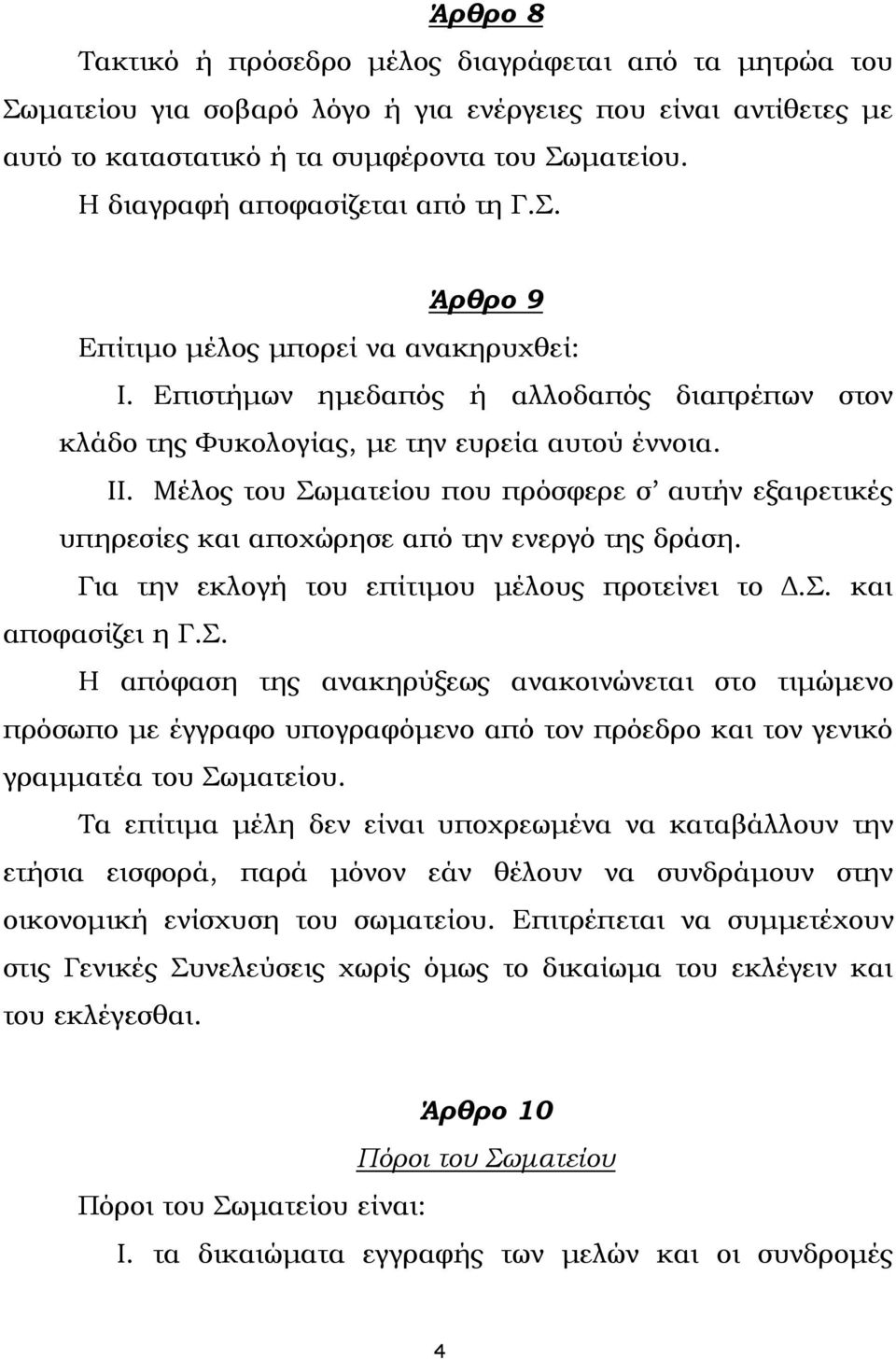 Μέλος του Σωματείου που πρόσφερε σ αυτήν εξαιρετικές υπηρεσίες και αποχώρησε από την ενεργό της δράση. Για την εκλογή του επίτιμου μέλους προτείνει το Δ.Σ. και αποφασίζει η Γ.Σ. Η απόφαση της ανακηρύξεως ανακοινώνεται στο τιμώμενο πρόσωπο με έγγραφο υπογραφόμενο από τον πρόεδρο και τον γενικό γραμματέα του Σωματείου.