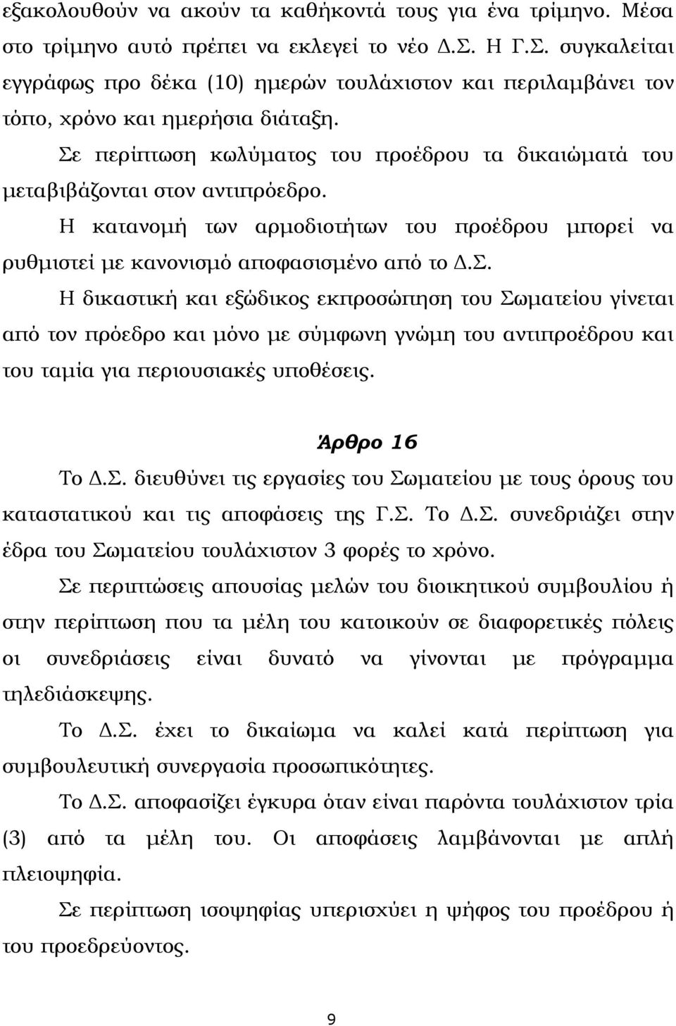 Σε περίπτωση κωλύματος του προέδρου τα δικαιώματά του μεταβιβάζονται στον αντιπρόεδρο. Η κατανομή των αρμοδιοτήτων του προέδρου μπορεί να ρυθμιστεί με κανονισμό αποφασισμένο από το Δ.Σ. Η δικαστική και εξώδικος εκπροσώπηση του Σωματείου γίνεται από τον πρόεδρο και μόνο με σύμφωνη γνώμη του αντιπροέδρου και του ταμία για περιουσιακές υποθέσεις.