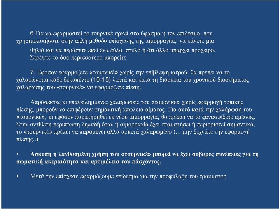 Εφόσον εφαρμόζετε «τουρνικέ» χωρίς την επίβλεψη ιατρού, θα πρέπει να το χαλαρώνεται κάθε δεκαπέντε (10-15) λεπτά και κατά τη διάρκεια του χρονικού διαστήματος χαλάρωσης του «τουρνικέ» να εφαρμόζετε