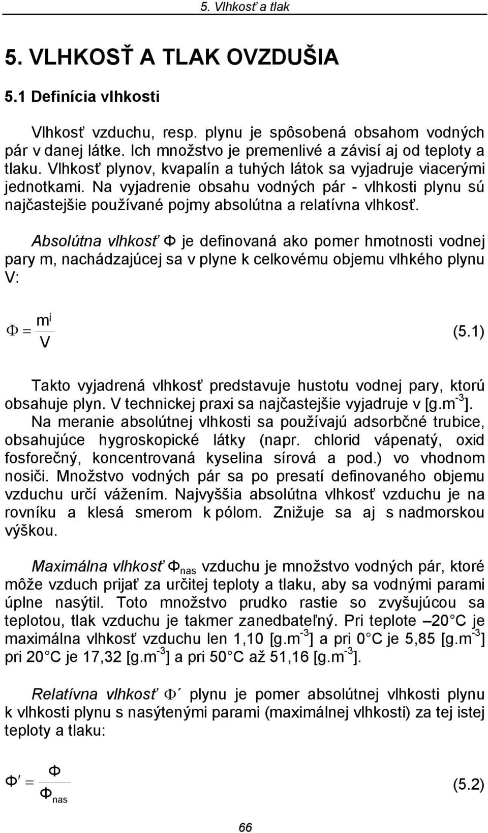 Absolútna vlhkosť Φ je definovaná ako pomer hmotnosti vodnej pary m, nachádzajúcej sa v plyne k celkovému objemu vlhkého plynu V: Φ = m Í V (5.