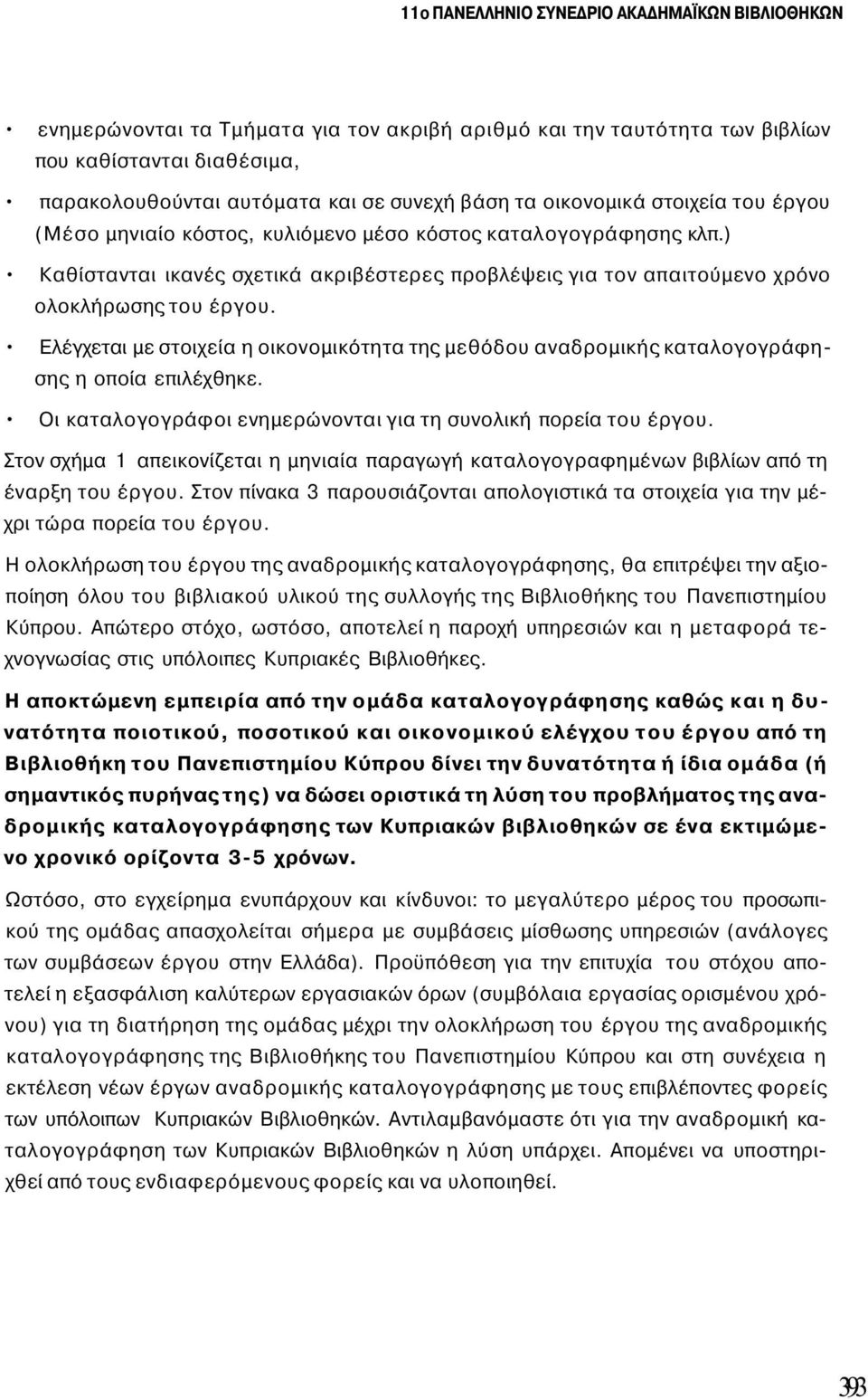 Ελέγχεται με στοιχεία η οικονομικότητα της μεθόδου αναδρομικής καταλογογράφησης η οποία επιλέχθηκε. Οι καταλογογράφοι ενημερώνονται για τη συνολική πορεία του έργου.