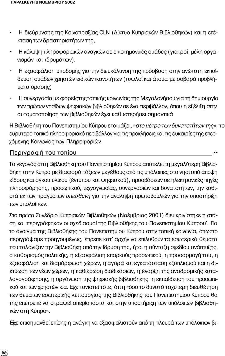 Η εξασφάλιση υποδομής για την διευκόλυνση της πρόσβαση στην ανώτατη εκπαίδευση ομάδων χρηστών ειδικών ικανοτήτων (τυφλοί και άτομα με σοβαρά προβλήματα όρασης) Η συνεργασία με φορείςτηςτοπικής