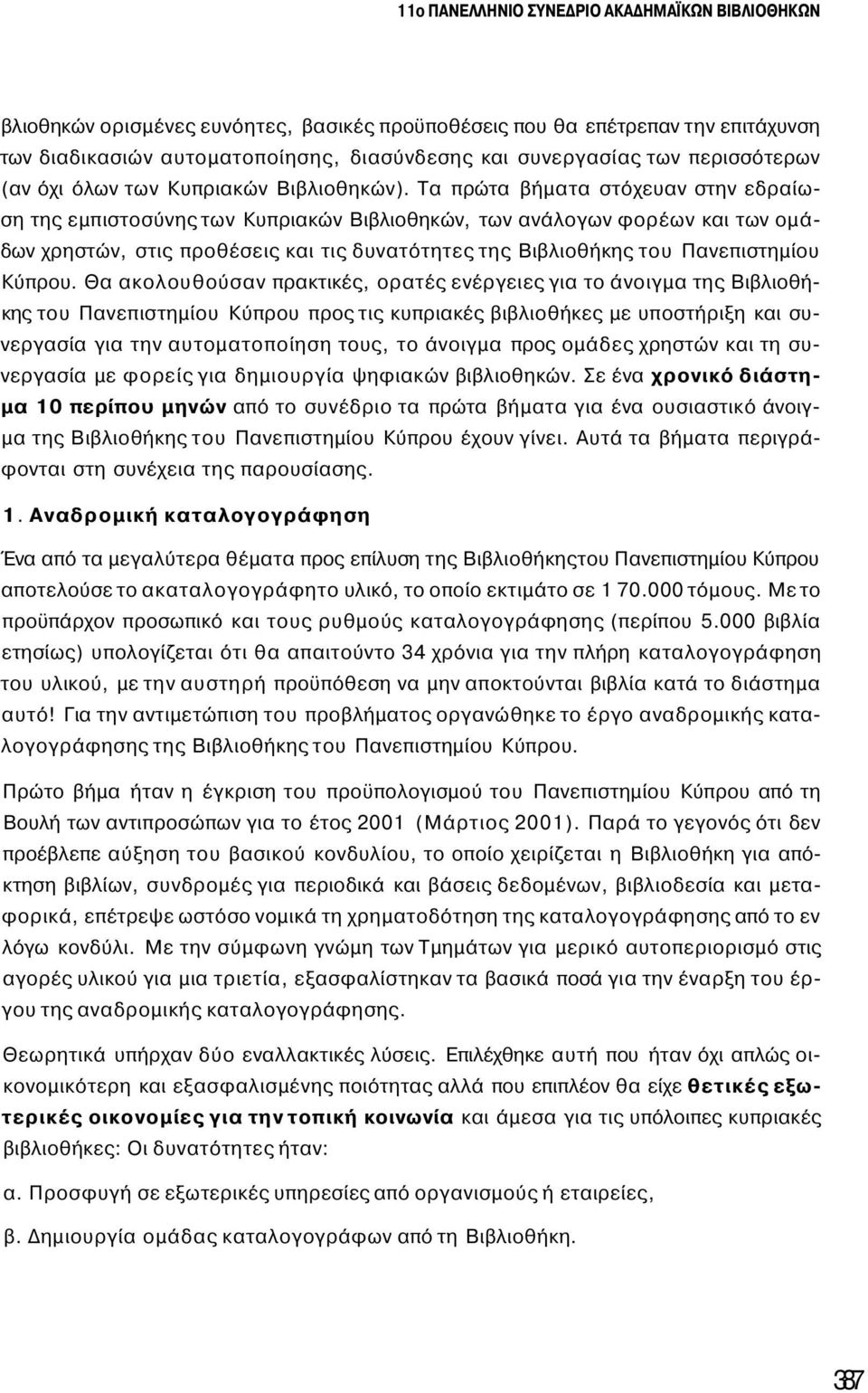 Τα πρώτα βήματα στόχευαν στην εδραίωση της εμπιστοσύνης των Κυπριακών Βιβλιοθηκών, των ανάλογων φορέων και των ομάδων χρηστών, στις προθέσεις και τις δυνατότητες της Βιβλιοθήκης του Πανεπιστημίου