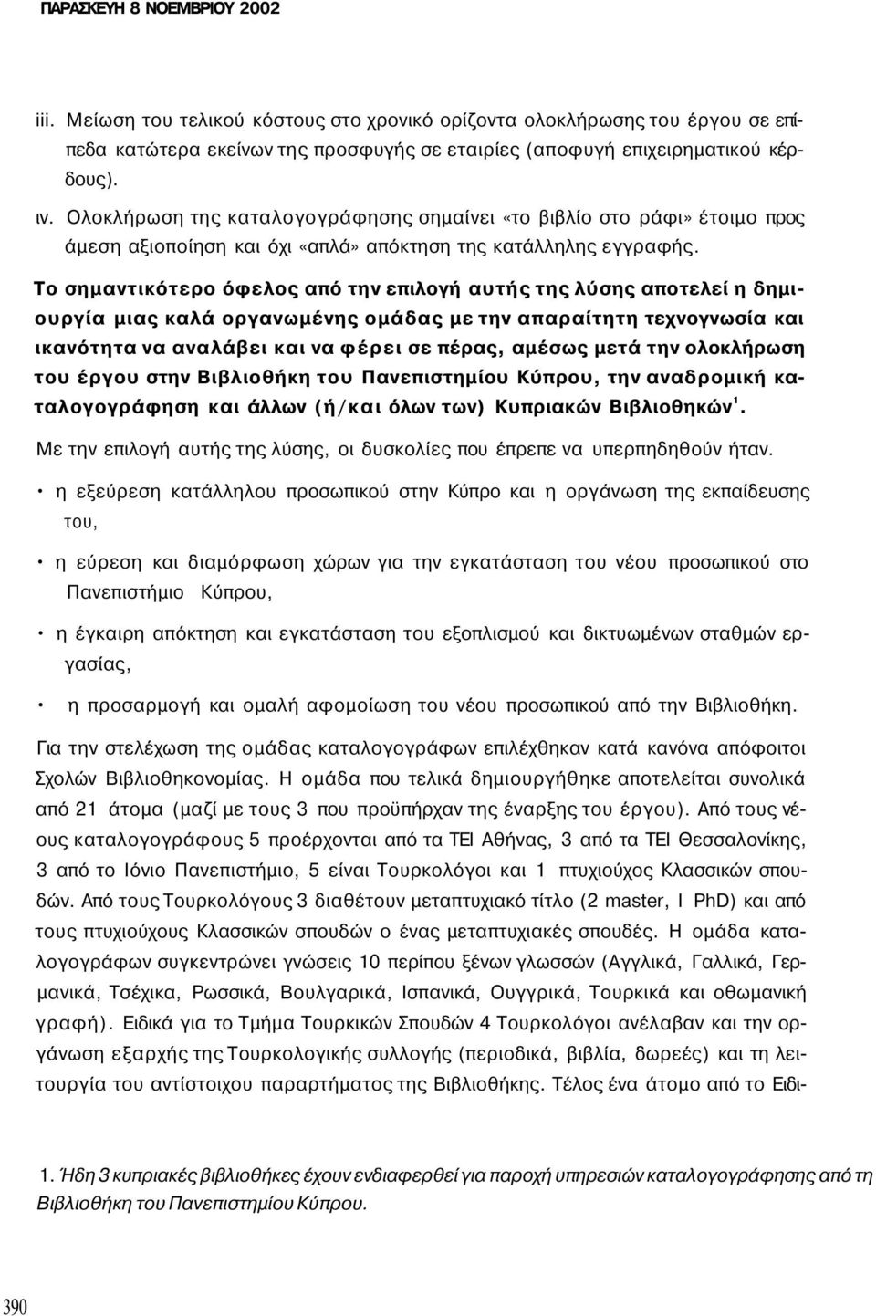 Το σημαντικότερο όφελος από την επιλογή αυτής της λύσης αποτελεί η δημιουργία μιας καλά οργανωμένης ομάδας με την απαραίτητη τεχνογνωσία και ικανότητα να αναλάβει και να φέρει σε πέρας, αμέσως μετά